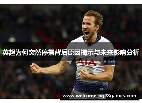 英超为何突然停摆背后原因揭示与未来影响分析