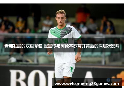 青训发展的双重考验 张呈栋与阿德本罗离开背后的深层次影响