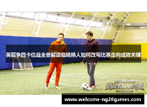英超争四卡位战全景解读临场换人如何改写比赛走向成败关键