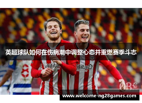 英超球队如何在伤病潮中调整心态并重燃赛季斗志
